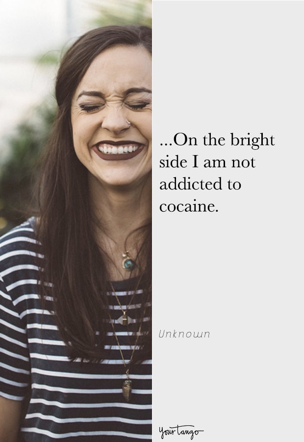 Funny Quotes To Live By Feeling Sad Down In The Dumps Life Quotes That Make You Laugh