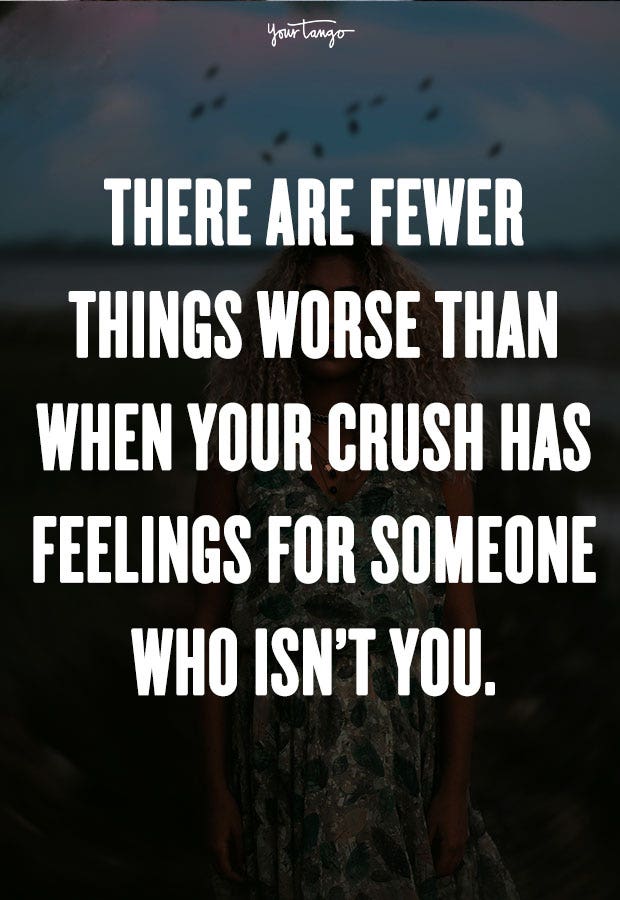 crush quotes There are fewer things worse than when your crush has feelings for someone who isn’t you. Unknown