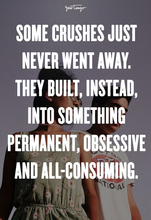 crush quotes Some crushes just never went away. They built, instead, into something permanent, obsessive and all-consuming. Maya Banks