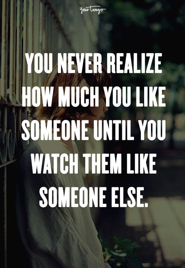 crush quotes You never realize how much you like someone until you watch them like someone else. Unknown
