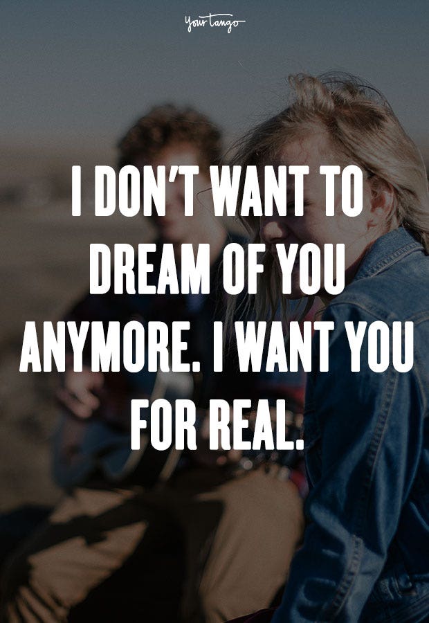 crush quotes I don't want to dream of you anymore. I want you for real. Unknown