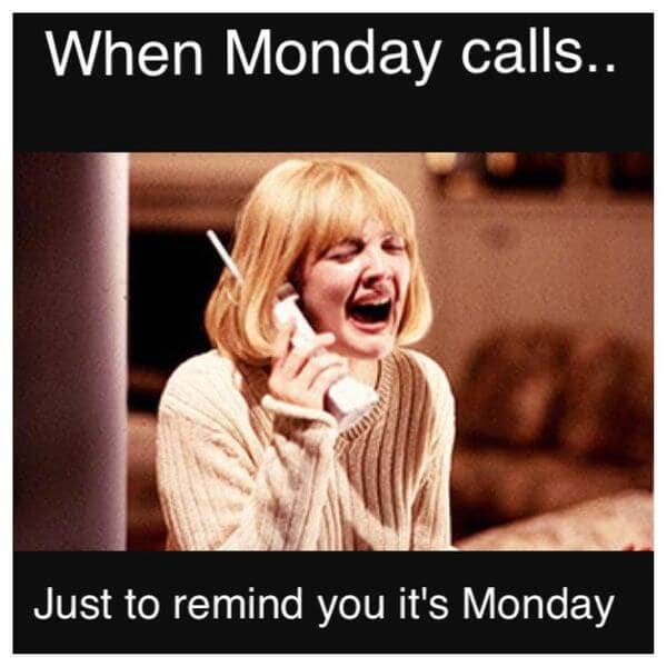 When Monday calls... just to remind you it's Monday.