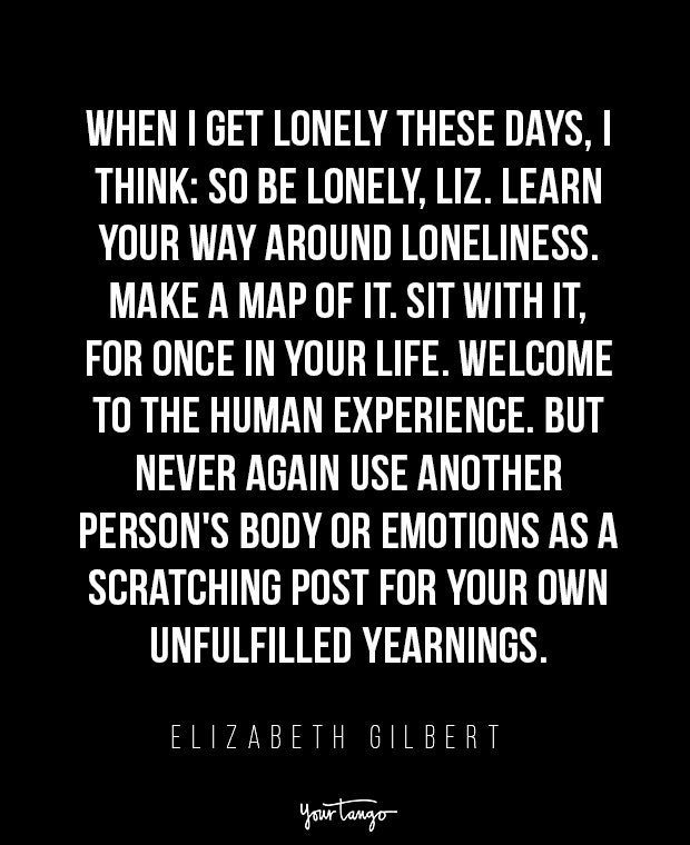 feeling unwanted quotes elizabeth gilbert when someone makes you feel unwanted quotes